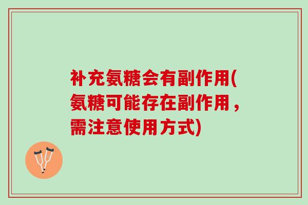 补充氨糖会有副作用(氨糖可能存在副作用，需注意使用方式)