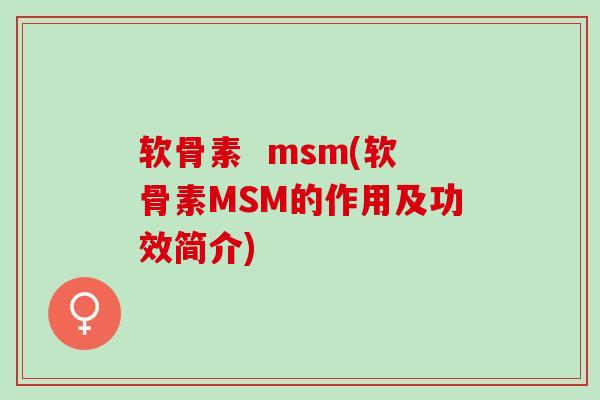 软骨素  msm(软骨素MSM的作用及功效简介)