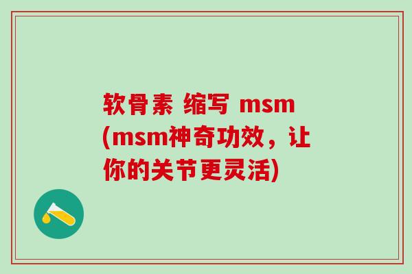 软骨素 缩写 msm(msm神奇功效，让你的关节更灵活)