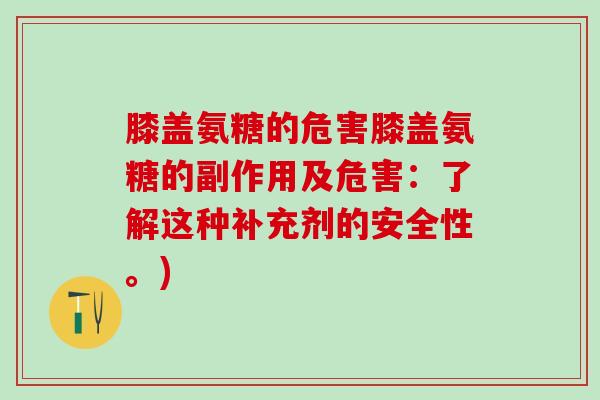 膝盖氨糖的危害膝盖氨糖的副作用及危害：了解这种补充剂的安全性。)