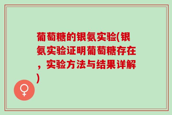 葡萄糖的银氨实验(银氨实验证明葡萄糖存在，实验方法与结果详解)