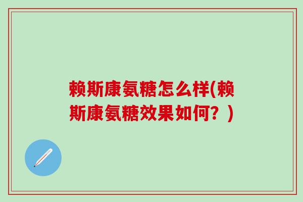 赖斯康氨糖怎么样(赖斯康氨糖效果如何？)