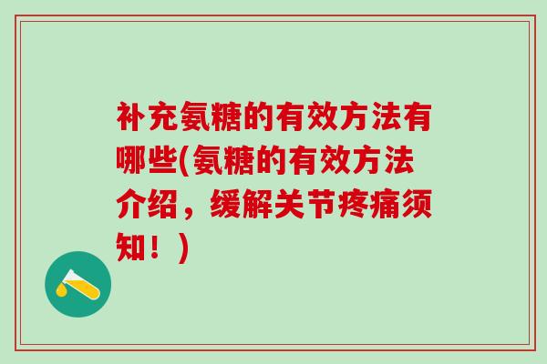 补充氨糖的有效方法有哪些(氨糖的有效方法介绍,缓解关节须知!) 补充氨糖的有效方法有哪些(氨糖的有效方法介绍,缓解关节须知!)