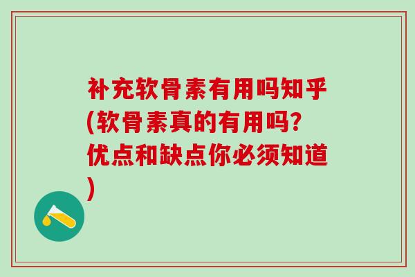 补充软骨素有用吗知乎(软骨素真的有用吗？优点和缺点你必须知道)