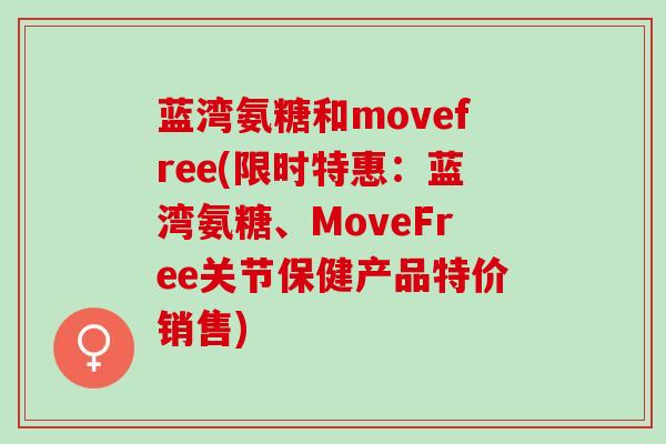 蓝湾氨糖和movefree(限时特惠：蓝湾氨糖、MoveFree关节保健产品特价销售)