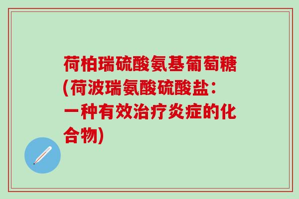 荷柏瑞硫酸氨基葡萄糖(荷波瑞氨酸硫酸盐：一种有效治疗炎症的化合物)