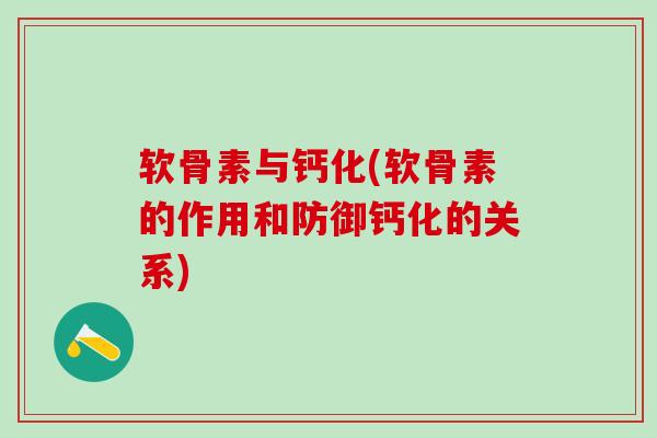 软骨素与钙化(软骨素的作用和防御钙化的关系) 软骨素与钙化(软骨素的作用和防御钙化的关系)
