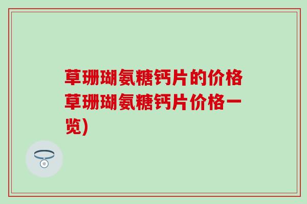 草珊瑚氨糖钙片的价格草珊瑚氨糖钙片价格一览)