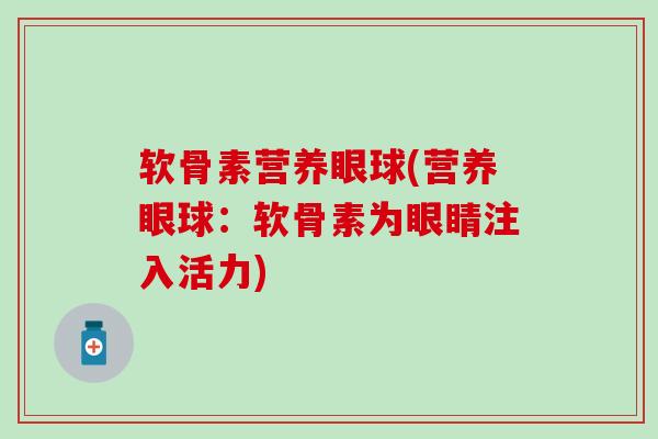 软骨素营养眼球(营养眼球:软骨素为眼睛注入活力) 软骨素营养眼球(营养眼球:软骨素为眼睛注入活力)