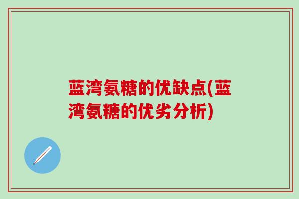 蓝湾氨糖的优缺点(蓝湾氨糖的优劣分析)