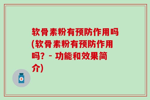 软骨素粉有预防作用吗(软骨素粉有预防作用吗？- 功能和效果简介)