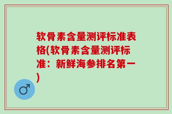 软骨素含量测评标准表格(软骨素含量测评标准：新鲜海参排名第一)