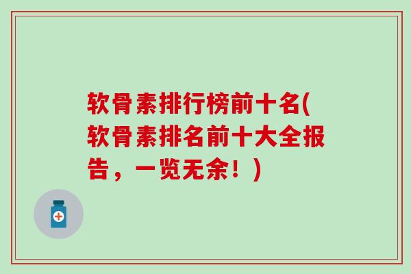 软骨素排行榜前十名(软骨素排名前十大全报告，一览无余！)