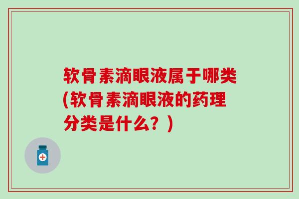 软骨素滴眼液属于哪类(软骨素滴眼液的药理分类是什么？)