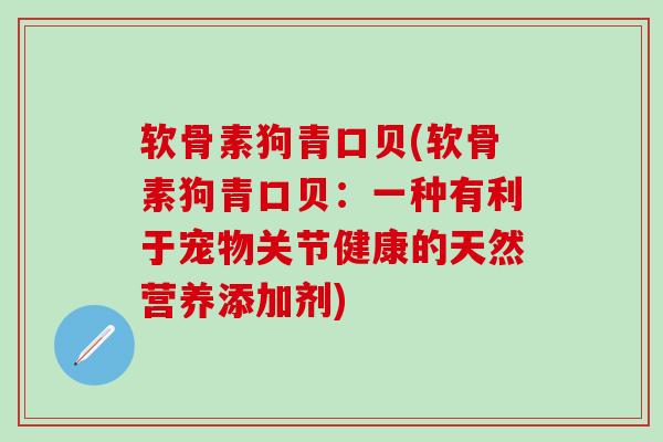 软骨素狗青口贝(软骨素狗青口贝：一种有利于宠物关节健康的天然营养添加剂)