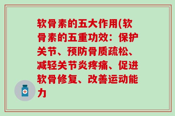 软骨素的五大作用(软骨素的五重功效：保护关节、预防骨质疏松、减轻关节炎疼痛、促进软骨修复、改善运动能力