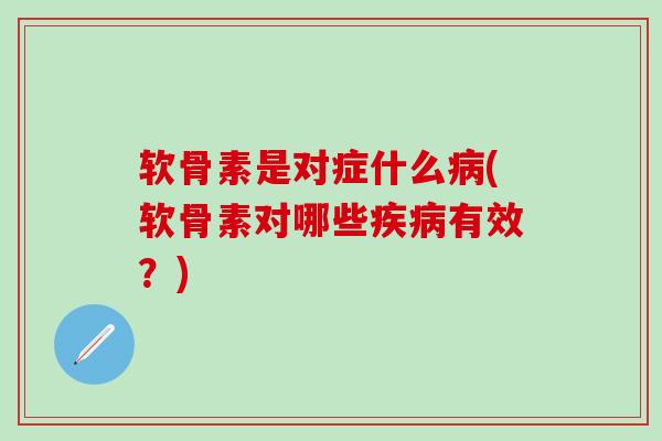 软骨素是对症什么病(软骨素对哪些疾病有效？)