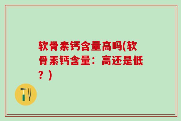 软骨素钙含量高吗(软骨素钙含量：高还是低？)