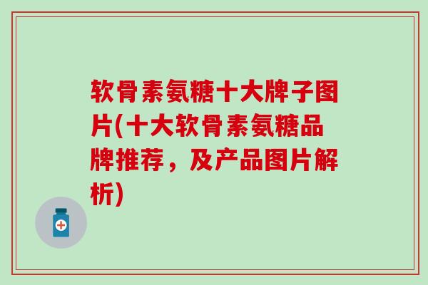 软骨素氨糖十大牌子图片(十大软骨素氨糖品牌推荐,及产品图片解析) 软骨素氨糖十大牌子图片(十大软骨素氨糖品牌推荐,及产品图片解析)