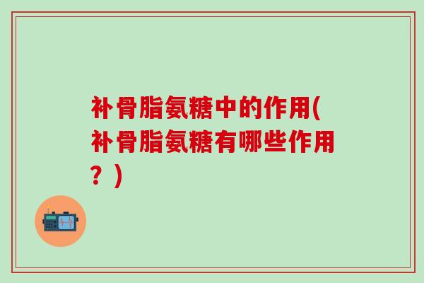 补骨脂氨糖中的作用(补骨脂氨糖有哪些作用？)