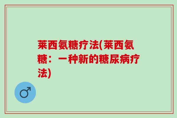 莱西氨糖疗法(莱西氨糖：一种新的疗法)