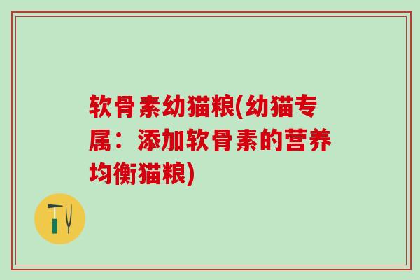 软骨素幼猫粮(幼猫专属：添加软骨素的营养均衡猫粮)