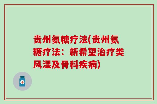贵州氨糖疗法(贵州氨糖疗法：新希望治疗类风湿及骨科疾病)