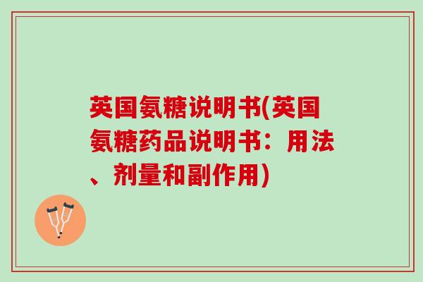 英国氨糖说明书(英国氨糖药品说明书：用法、剂量和副作用)