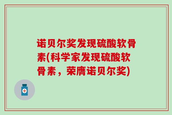诺贝尔奖发现硫酸软骨素(科学家发现硫酸软骨素，荣膺诺贝尔奖)