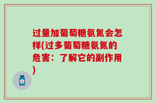 过量加葡萄糖氨氮会怎样(过多葡萄糖氨氮的危害：了解它的副作用)