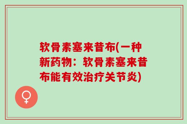 软骨素塞来昔布(一种新药物：软骨素塞来昔布能有效治疗关节炎)