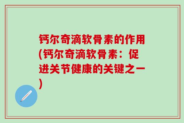 钙尔奇滴软骨素的作用(钙尔奇滴软骨素：促进关节健康的关键之一)