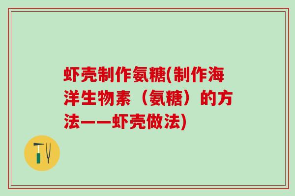 虾壳制作氨糖(制作海洋生物素（氨糖）的方法——虾壳做法)