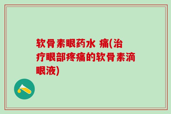 软骨素眼药水 痛(治疗眼部疼痛的软骨素滴眼液)