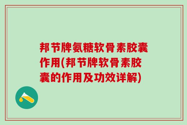 邦节牌氨糖软骨素胶囊作用(邦节牌软骨素胶囊的作用及功效详解)