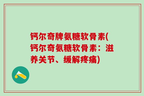 钙尔奇牌氨糖软骨素(钙尔奇氨糖软骨素：滋养关节、缓解疼痛)