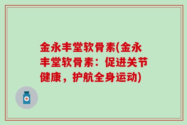金永丰堂软骨素(金永丰堂软骨素：促进关节健康，护航全身运动)