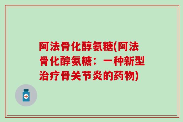 阿法骨化醇氨糖(阿法骨化醇氨糖：一种新型治疗骨关节炎的药物)