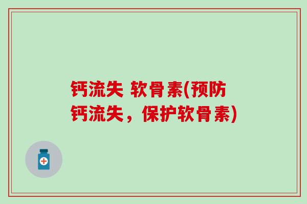 钙流失 软骨素(预防钙流失，保护软骨素)