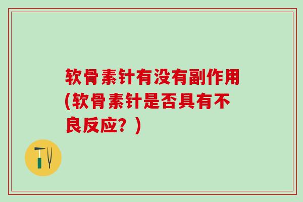 软骨素针有没有副作用(软骨素针是否具有不良反应？)