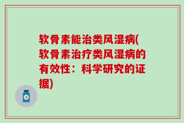 软骨素能治类风湿病(软骨素治疗类风湿病的有效性：科学研究的证据)