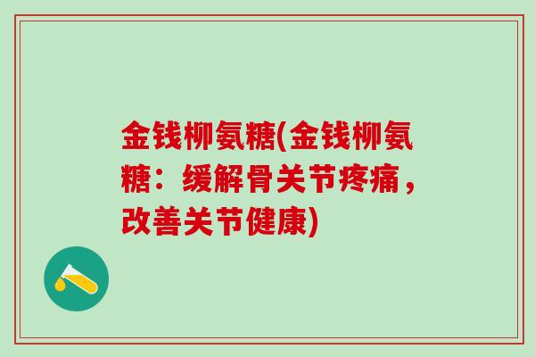 金钱柳氨糖(金钱柳氨糖：缓解骨关节疼痛，改善关节健康)