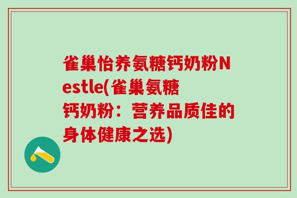 雀巢怡养氨糖钙奶粉Nestle(雀巢氨糖钙奶粉：营养品质佳的身体健康之选)