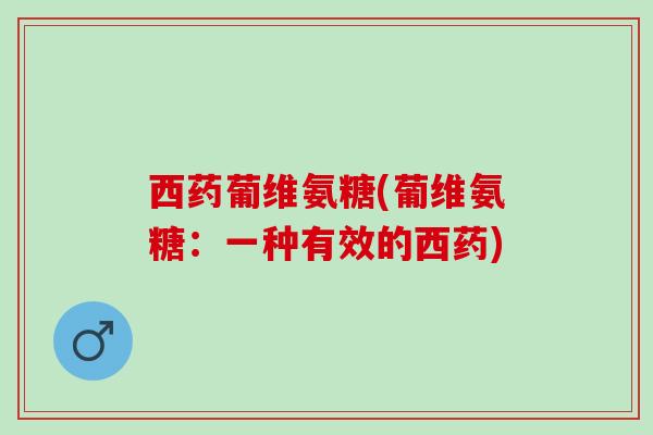 西药葡维氨糖(葡维氨糖：一种有效的西药)