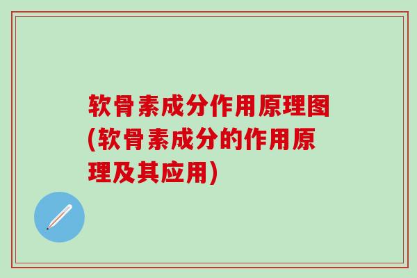 软骨素成分作用原理图(软骨素成分的作用原理及其应用)