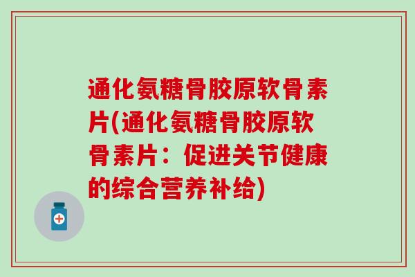 通化氨糖骨胶原软骨素片(通化氨糖骨胶原软骨素片：促进关节健康的综合营养补给)