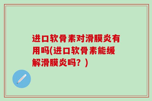 进口软骨素对滑膜炎有用吗(进口软骨素能缓解滑膜炎吗？)