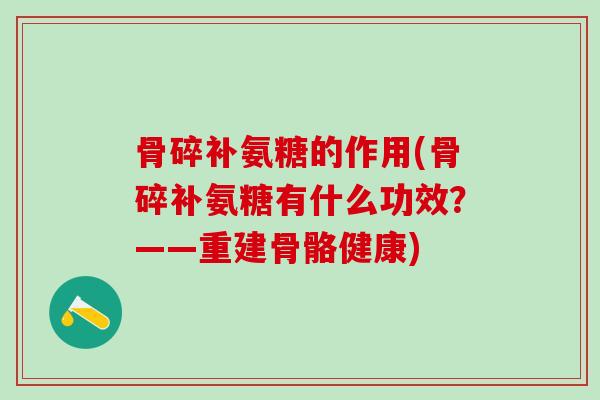 骨碎补氨糖的作用(骨碎补氨糖有什么功效？——重建骨骼健康)