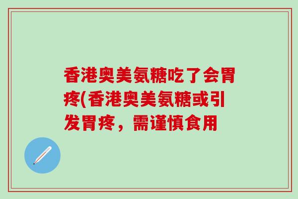香港奥美氨糖吃了会胃疼(香港奥美氨糖或引发胃疼，需谨慎食用