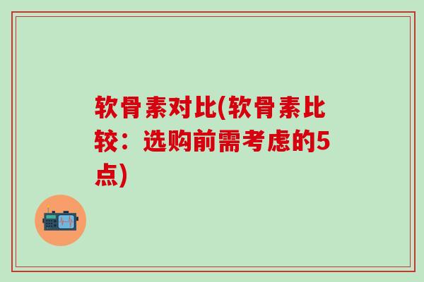 软骨素对比(软骨素比较：选购前需考虑的5点)